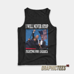 I Will Never Stop Fighting For America Tank Top