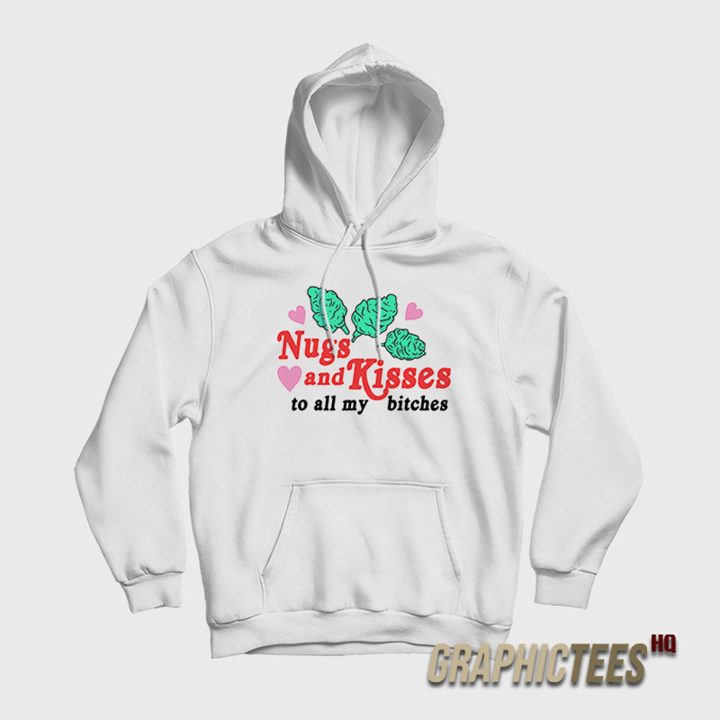 Nugs And Kisses To All My Bitches Hoodie Nugs And Kisses To All My Bitches Hoodie