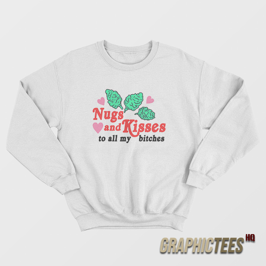 Nugs And Kisses To All My Bitches Sweatshirt Nugs And Kisses To All My Bitches Sweatshirt