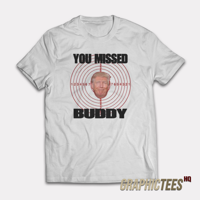 You Missed Buddy Trump T-Shirt You Missed Buddy Trump T-Shirt