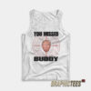 You Missed Buddy Trump Tank Top