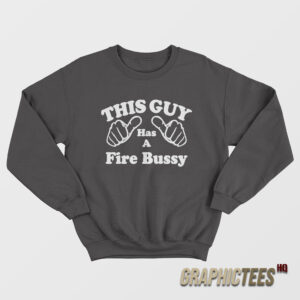 This Guy Has A Fire Bussy Sweatshirt