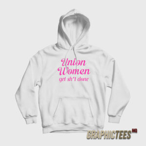 Union Women Get Shit Done Hoodie