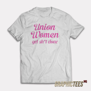 Union Women Get Shit Done T-Shirt