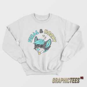 Feral and Horny Sweatshirt