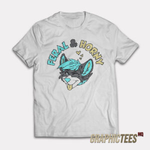 Feral and Horny T-Shirt