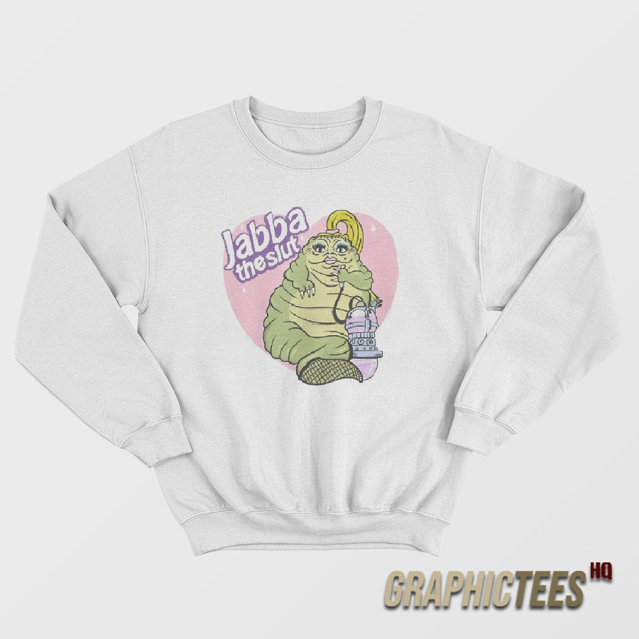 Jabba The Slut Sweatshirt Jabba The Slut Sweatshirt