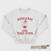 Dyslexic With Tice Nits Hippo Sweatshirt