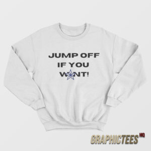 Jump Off If You Want Sweatshirt