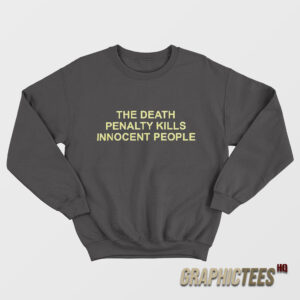 The Death Penalty Kills Innocent People Sweatshirt