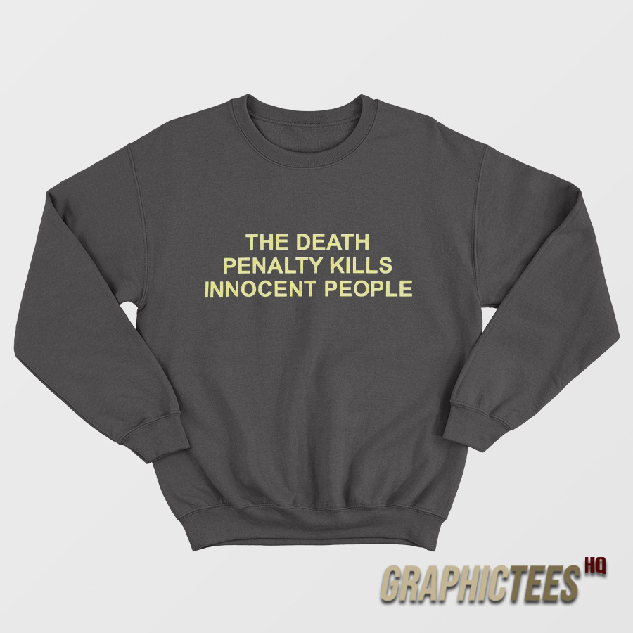 The Death Penalty Kills Innocent People Sweatshirt The Death Penalty Kills Innocent People Sweatshirt