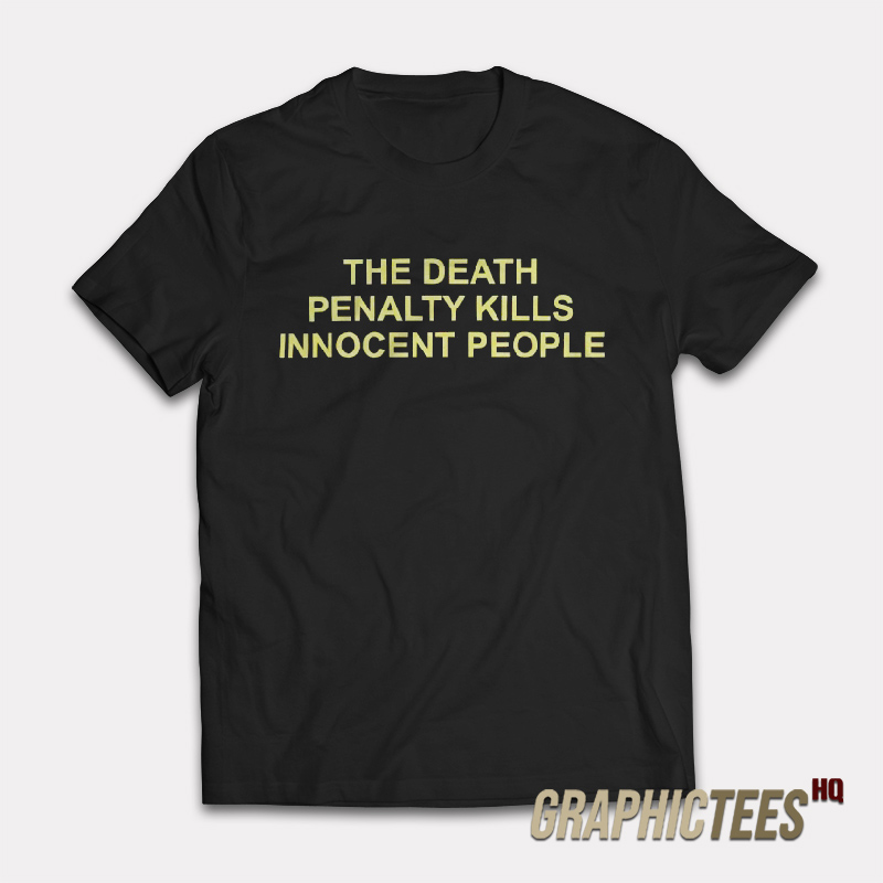 The Death Penalty Kills Innocent People T-Shirt The Death Penalty Kills Innocent People T-Shirt