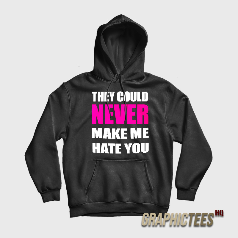 They Could Never Make Me Hate You Hoodie They Could Never Make Me Hate You Hoodie