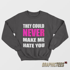 They Could Never Make Me Hate You Sweatshirt