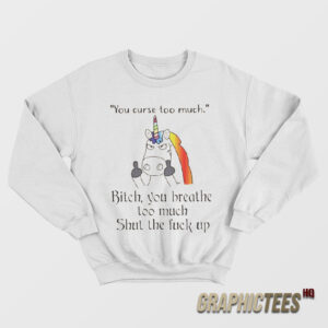 Unicorn You Curse Too Much Bitch Sweatshirt