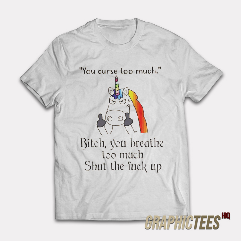 Unicorn You Curse Too Much Bitch T-Shirt Unicorn You Curse Too Much Bitch T-Shirt