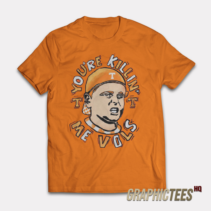 You’re Killing Me Vols T-Shirt You’re Killing Me Vols T-Shirt