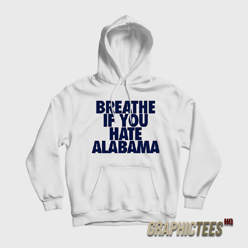 Breathe If You Hate Alabama Hoodie Breathe If You Hate Alabama Hoodie