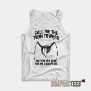 Call Me The Twin Towers The Way Her Bush Has Me Collapsing Tank Top