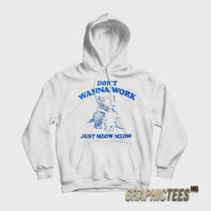 Don't Wanna Work Just Meow Meow Hoodie