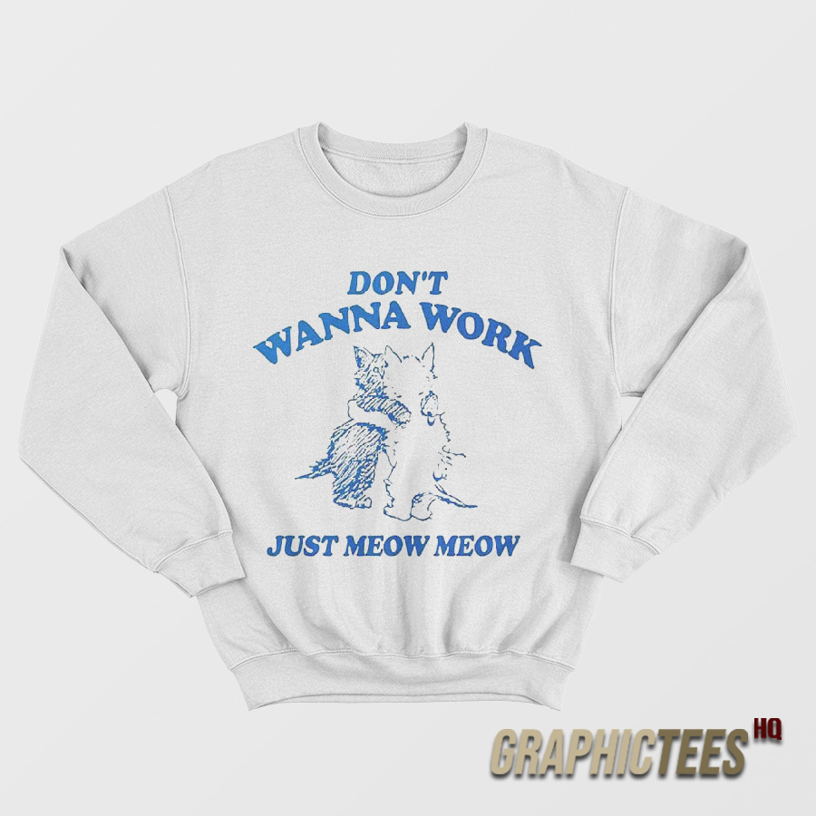 Don't Wanna Work Just Meow Meow Sweatshirt Don't Wanna Work Just Meow Meow Sweatshirt