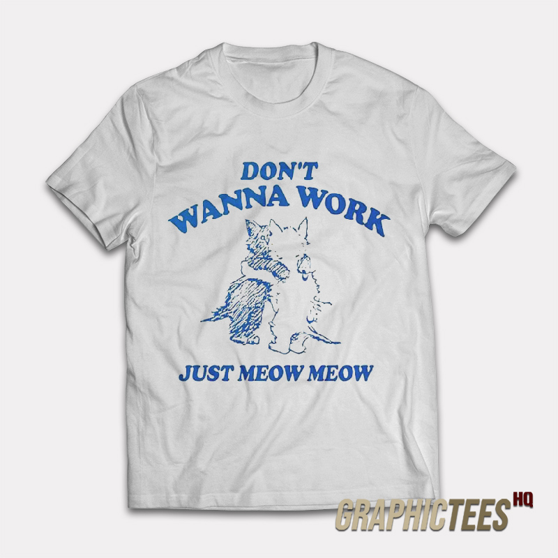 Don't Wanna Work Just Meow Meow T-Shirt Don't Wanna Work Just Meow Meow T-Shirt