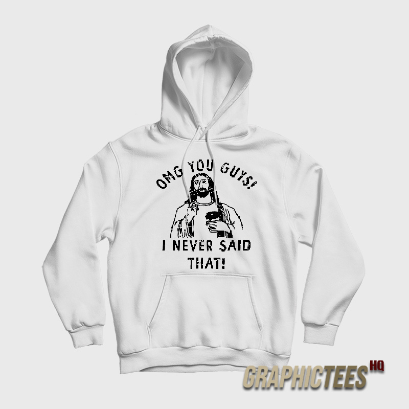 Omg You Guys I Never Said That Jesus Hoodie Omg You Guys I Never Said That Jesus Hoodie