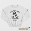 Omg You Guys I Never Said That Jesus Sweatshirt