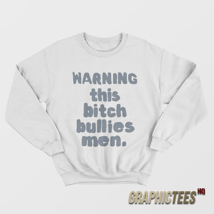 Warning This Bitch Bullies Men Sweatshirt Warning This Bitch Bullies Men Sweatshirt