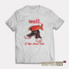 Well If The Shoe Fish T-Shirt