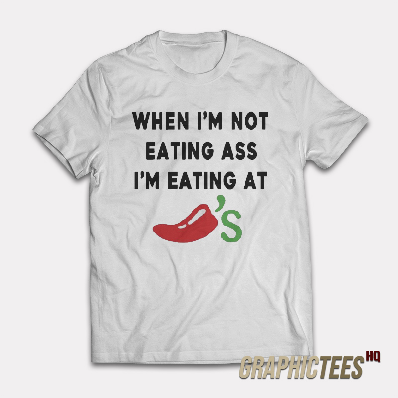 When I’m Not Eating Ass I’m Eating At Chili’s T-Shirt When I’m Not Eating Ass I’m Eating At Chili’s T-Shirt