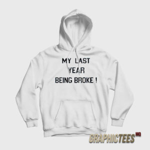 My Last Year Being Broke Hoodie