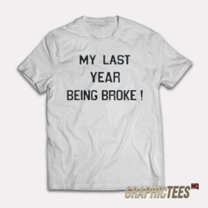 My Last Year Being Broke T-Shirt