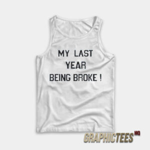 My Last Year Being Broke Tank Top
