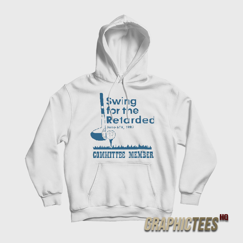 Swing For The Retarded Committee Member Hoodie Swing For The Retarded Committee Member Hoodie