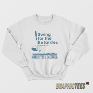Swing For The Retarded Committee Member Sweatshirt