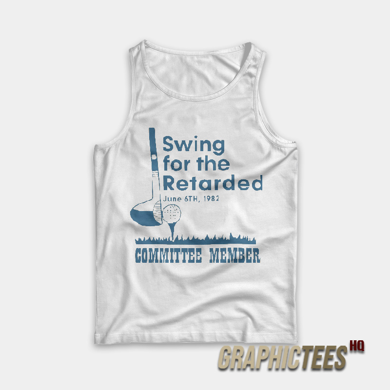 Swing For The Retarded Committee Member Tank Top Swing For The Retarded Committee Member Tank Top