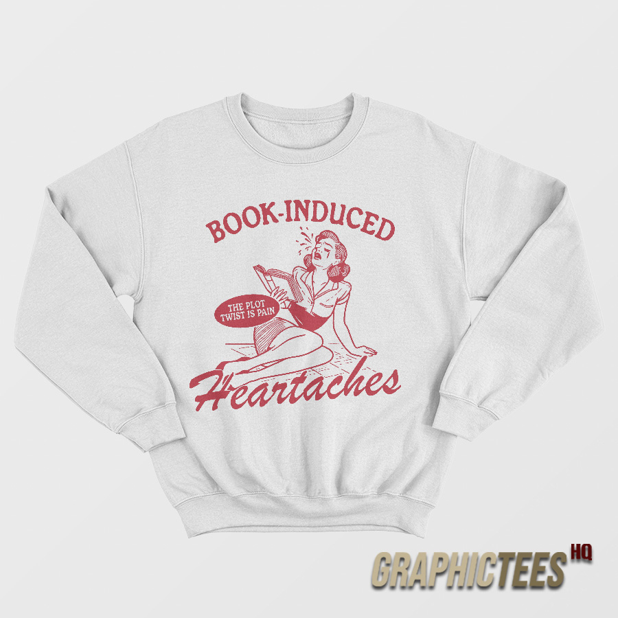 Book Induced Heartaches Sweatshirt Book Induced Heartaches Sweatshirt