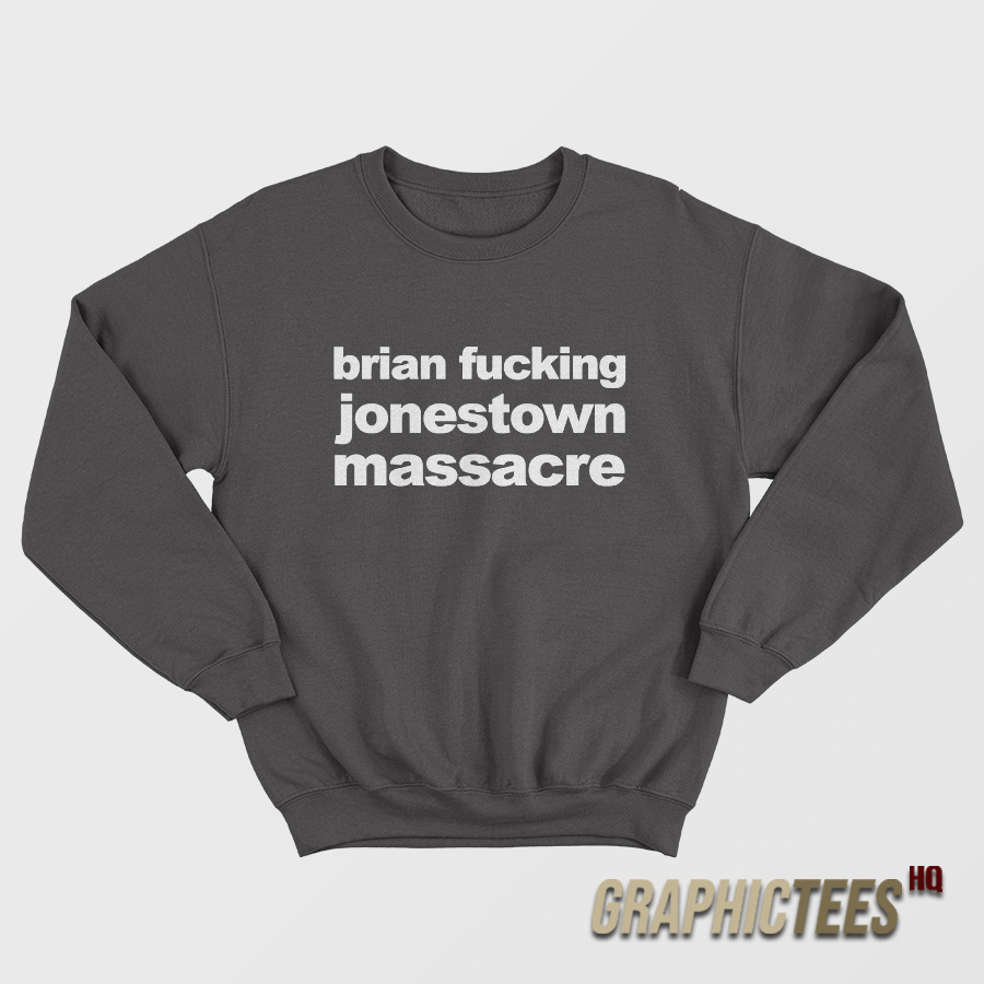 Brian Fucking Jonestown Massacre Sweatshirt Brian Fucking Jonestown Massacre Sweatshirt