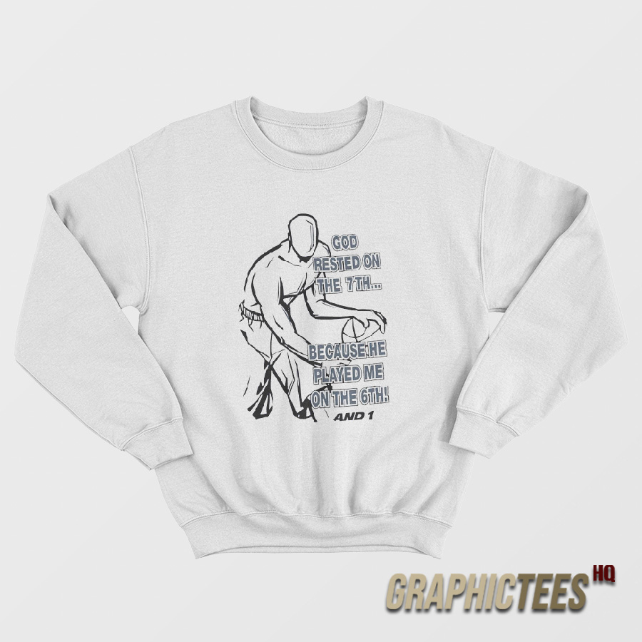 God Rested On the 7th Because He Played me On The 6th AND 1 Sweatshirt God Rested On the 7th Because He Played me On The 6th AND 1 Sweatshirt