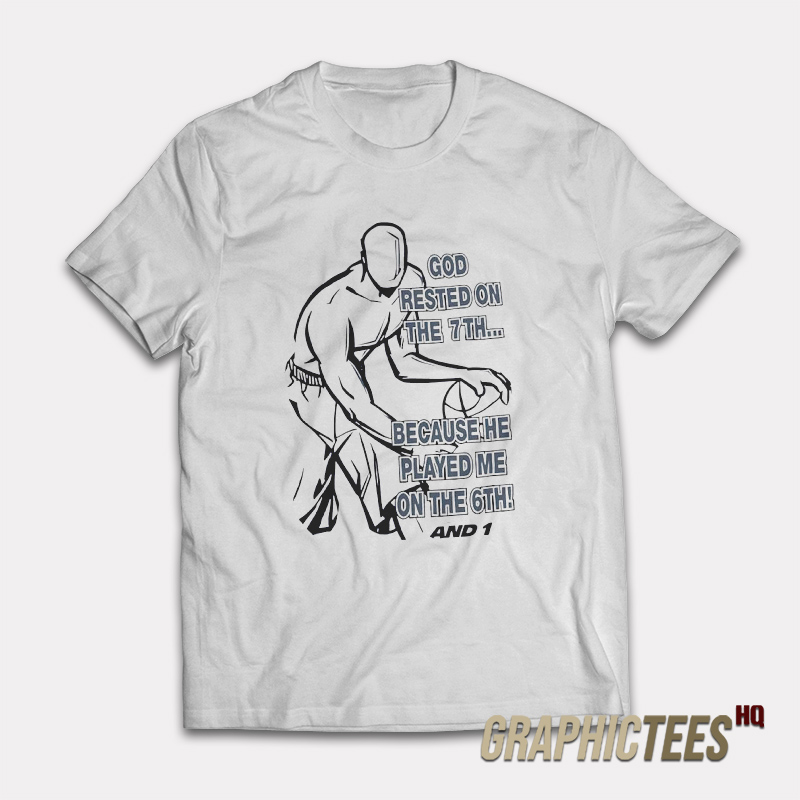God Rested On the 7th Because He Played me On The 6th AND 1 T-Shirt God Rested On the 7th Because He Played me On The 6th AND 1 T-Shirt
