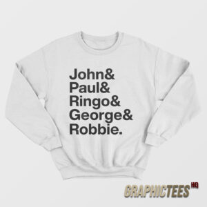 John and Paul Ringo and George and Robbie Sweatshirt