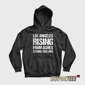 Los Angeles Rising From Ashes Strong Together Hoodie
