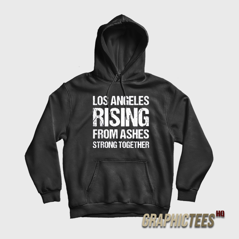 Los Angeles Rising From Ashes Strong Together Hoodie Los Angeles Rising From Ashes Strong Together Hoodie