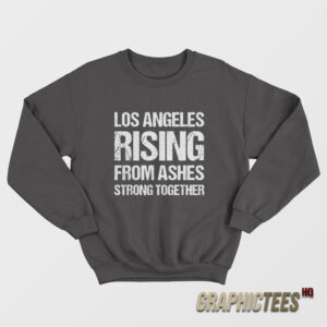 Los Angeles Rising From Ashes Strong Together Sweatshirt