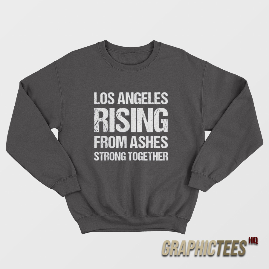 Los Angeles Rising From Ashes Strong Together Sweatshirt Los Angeles Rising From Ashes Strong Together Sweatshirt