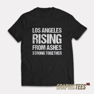 Los Angeles Rising From Ashes Strong Together T-Shirt