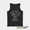 Do Not Talk To Me About AI I Will Kill Myself Tank Top