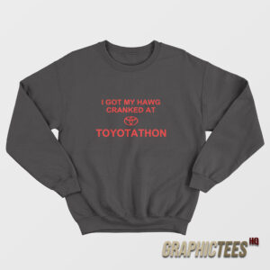 I Got My Hawg Cranked At Toyotathon Sweatshirt