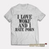 I Love Woke And I Hate Porn T-Shirt